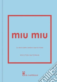 Miu Miu. La storia della celebre casa di moda. Ediz. a colori libro