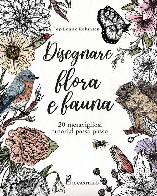 Disegnare flora e fauna. 20 meravigliosi tutorial passo passo. Ediz. a colori