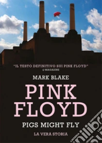 Pink Floyd. Pigs might fly: la vera storia