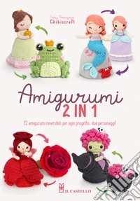 Amigurumi 2 in 1. 12 amigurumi reversibili: per ogni progetto... due personaggi! libro