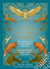 La saggezza nascosta degli animali. Ediz. a colori libro
