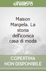 Maison Margiela. La storia dell'iconica casa di moda libro