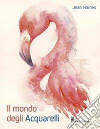 Il mondo degli acquarelli. Ediz. a colori libro
