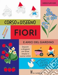 Corso di disegno fiori e amici nel giardino. Ediz. a colori libro