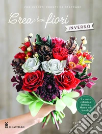 Crea i tuoi fiori. Inverno. Ediz. a colori libro