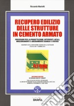 Recupero edilizio delle strutture in cemento armato. Procedure per la progettazione, interventi locali, miglioramento e adeguamento sismico e statico. Con software libro