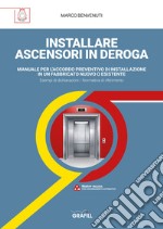 Installare ascensori in deroga. Manuale per l'accordo preventivo di installazione in un fabbricato nuovo o esistente libro