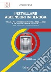 Installare ascensori in deroga. Manuale per l'accordo preventivo di installazione in un fabbricato nuovo o esistente libro di Benvenuti Marco