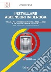 Installare ascensori in deroga. Manuale per l'accordo preventivo di installazione in un fabbricato nuovo o esistente libro