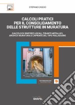 Calcoli pratici per il consolidamento delle strutture in muratura. Calcolo di rinforzi locali, tiranti metallici, archi di muratura e capriate del tipo palladiano. Con software di simulazione libro