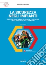 La sicurezza negli impianti. Gestione degli impianti e delle attrezzature negli ambienti di vita e di lavoro libro