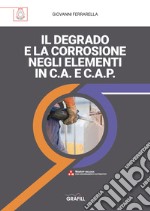 Il degrado e la corrosione negli elementi in c.a. e c.a.p. libro