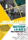 SketchUp e V-Ray 5 per i progettisti 3D libro
