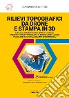 Rilievi topografici da drone e stampa in 3D. Con software libro