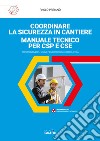 Coordinare la sicurezza in cantiere. Manuale tecnico per CSP e CSE libro di Preianò Paolo