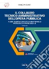 Il collaudo tecnico amministrativo dell'opera pubblica. Con app libro