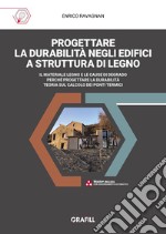 Progettare la durabilità negli edifici a struttura di legno. Il materiale legno e le cause di degrado. Perché progettare la durabilità. Teoria sul calcolo dei ponti termici. Con app libro