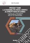 Progettare la durabilità negli edifici a struttura di legno. Il materiale legno e le cause di degrado. Perché progettare la durabilità. Teoria sul calcolo dei ponti termici. Con app libro di Ravagnan Enrico