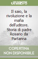 Il saio, la rivoluzione e la mafia dell'uditore. Storia di padre Rosario da Partanna libro