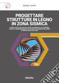 Progettare strutture in legno in zona sismica. Guida e fogli di calcolo per la verifica a flessione, taglio, compressione e trazione di elementi in legno ai sensi delle NTC 2018. Con software in WebApp libro