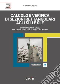Calcolo e verifica di sezioni rettangolari agli SLU e SLE. Con applicativi Excel per lo sviluppo e la stampa dei calcoli. Con software incluso libro