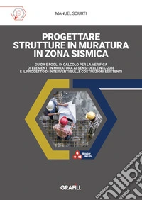 Progettare strutture in muratura in zona sismica. Guida e fogli di calcolo per la verifica di elementi in muratura ai sensi delle NTC 2018 e il progetto di interventi sulle costruzioni esistenti. Con software in WebApp libro