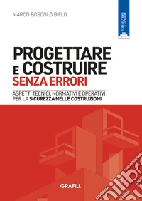 Progettare e costruire senza errori. Aspetti tecnici, normativi e operativi per la sicurezza nelle costruzioni. Con WebApp con utilità libro