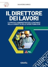 Il direttore dei lavori. La pratica amministrativa e contabile nella condotta delle opere pubbliche. Con WebApp con utilità libro