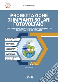 Progettazione di impianti solari fotovoltaici. Fonti rinnovabili negli edifici, risparmio energetico e il sistema edificio-impianto. Con applicativi in Excel in WebApp