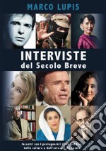 Interviste del Secolo Breve. Incontri con i protagonisti della cultura, della politica e dell'arte del XX secolo