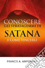 Conoscere gli stratagemmi di Satana e come vincerli libro