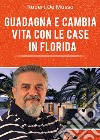 Guadagna e cambia vita con le case in Florida libro di De Musso Robert