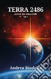 Terra 2486. Ciclo dei creatori. Vol. 1 libro di Bindella Andrea