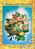 Colours and flavours of the sea. The pope's dish and other recipes libro