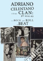 Adriano Celentano e il suo Clan: gli anni 60 fra il rock and roll e il beat libro