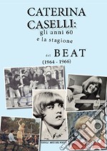 Caterina Caselli: gli anni '60 e la stagione del beat (1964 - 1966) libro