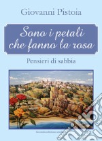 Sono i petali che fanno la rosa. Pensieri di sabbia libro