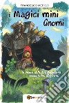 I magici mini gnomi (e alcune delle loro turbolente vicissitudini illustrate). Ediz. a colori libro