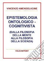 Epistemologia ontologico-cognitivista (dalla filosofia della mente alla filosofia della scienza) libro