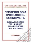 Epistemologia ontologico-cognitivista (dalla filosofia della mente alla filosofia della scienza) libro di Amendolagine Vincenzo