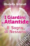 I giardini di Atlantide. Il sogno di nessuno libro di Antamati Elisabetta