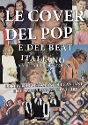 Le cover del pop e del beat italiano anni 60 e dintorni: le reinterpretazioni dei cantanti e dei complessi su 45 e 33 giri libro di Circolo amici del vinile