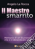 Il maestro smarrito (Memorie di un illuminato che si è dimenticato di sé)