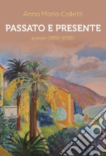 Passato e presente. Poesie (1960-2016) libro