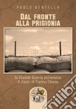 Dal fronte alla prigionia. La Grande Guerra attraverso il diario di Fiorino Gheza libro