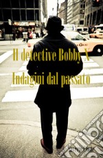 Il detective Bobby X. Indagini dal passato libro