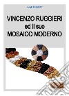 Vincenzo Ruggieri ed il suo mosaico moderno libro di Ruggieri Luigi