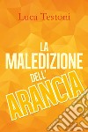 La maledizione dell'arancia libro di Testoni Luca