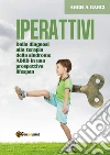 Iperattivi. Dalla diagnosi alla terapia della sindrome ADHD in una prospettiva lifespan libro di Ganci Angela