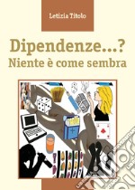 Dipendenze...? Niente è come sembra libro